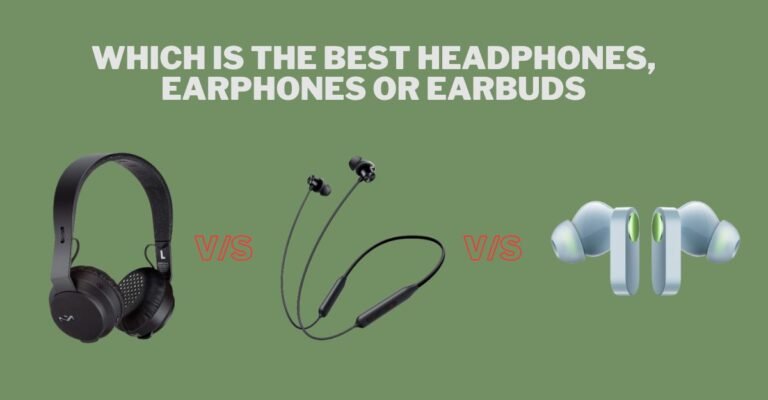 Which is the Best Headphones, Earphones or Earbuds