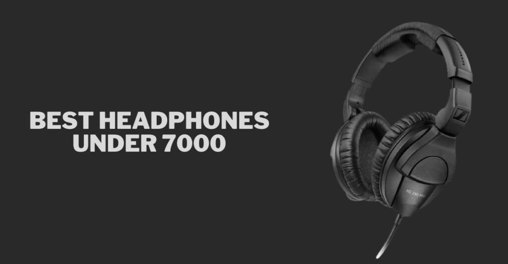 best headphones under 7000